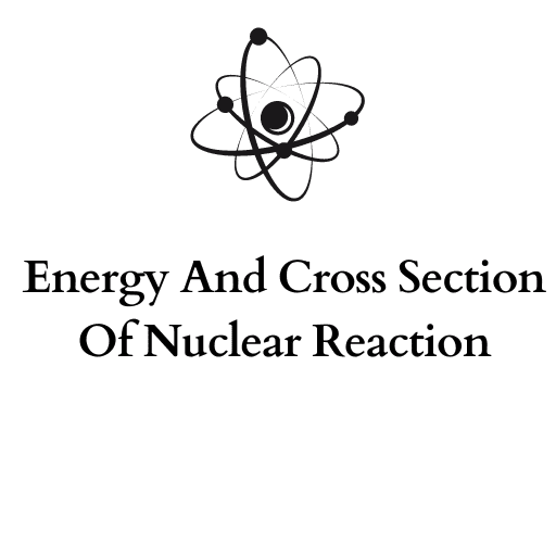 Energy And Cross Section Of Nuclear Reaction